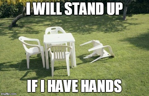 We Will Rebuild | I WILL STAND UP; IF I HAVE HANDS | image tagged in memes,we will rebuild | made w/ Imgflip meme maker