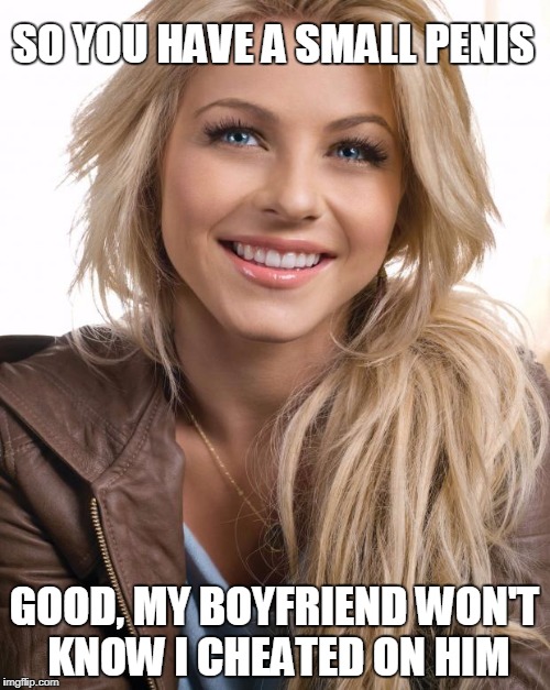 SO YOU HAVE A SMALL P**IS GOOD, MY BOYFRIEND WON'T KNOW I CHEATED ON HIM | made w/ Imgflip meme maker