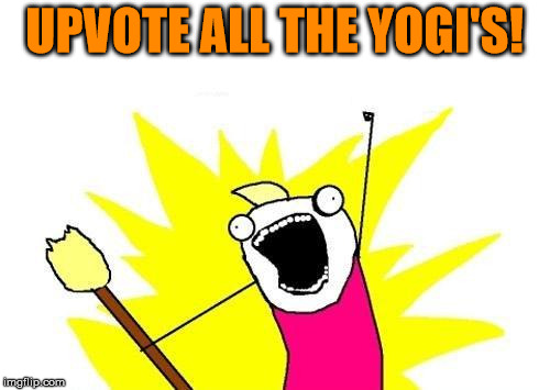 X All The Y Meme | UPVOTE ALL THE YOGI'S! | image tagged in memes,x all the y | made w/ Imgflip meme maker