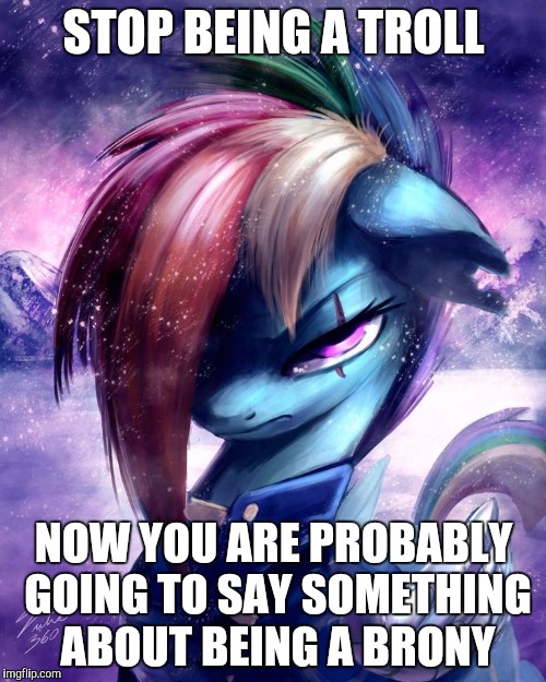 Death rd | STOP BEING A TROLL NOW YOU ARE PROBABLY GOING TO SAY SOMETHING ABOUT BEING A BRONY | image tagged in death rd | made w/ Imgflip meme maker