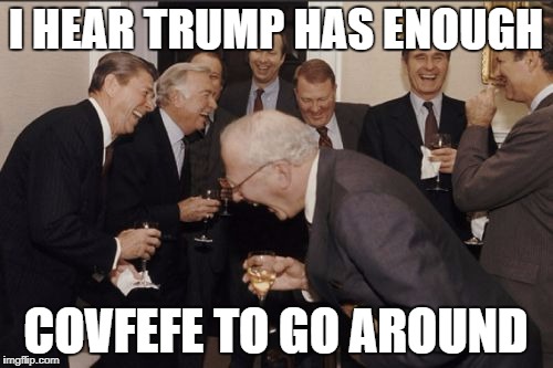 Laughing Men In Suits Meme | I HEAR TRUMP HAS ENOUGH COVFEFE TO GO AROUND | image tagged in memes,laughing men in suits | made w/ Imgflip meme maker