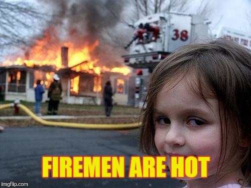 Disaster Girl Meme | FIREMEN ARE HOT | image tagged in memes,disaster girl | made w/ Imgflip meme maker