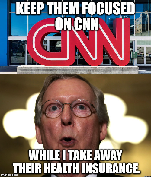 mitch the bitch | KEEP THEM FOCUSED ON CNN; WHILE I TAKE AWAY THEIR HEALTH INSURANCE. | image tagged in healthcare,libtard,ballsack | made w/ Imgflip meme maker