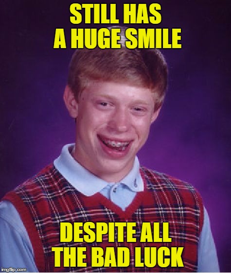 Bad Luck Brian Meme | STILL HAS A HUGE SMILE DESPITE ALL THE BAD LUCK | image tagged in memes,bad luck brian | made w/ Imgflip meme maker