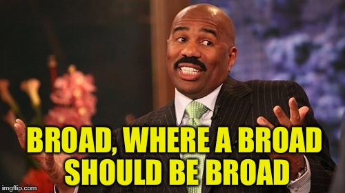 Steve Harvey Meme | BROAD, WHERE A BROAD SHOULD BE BROAD | image tagged in memes,steve harvey | made w/ Imgflip meme maker