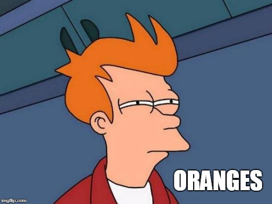 UPVOTE this to confuse imgflippers. I'll edit the Title later so they'll think a ton of ppl just liked a meme that says | ORANGES | image tagged in memes,futurama fry | made w/ Imgflip meme maker