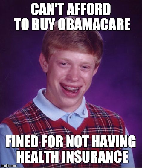 Bad Luck Brian Meme | CAN'T AFFORD TO BUY OBAMACARE FINED FOR NOT HAVING HEALTH INSURANCE | image tagged in memes,bad luck brian | made w/ Imgflip meme maker