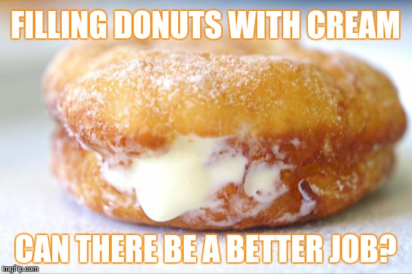 FILLING DONUTS WITH CREAM CAN THERE BE A BETTER JOB? | made w/ Imgflip meme maker