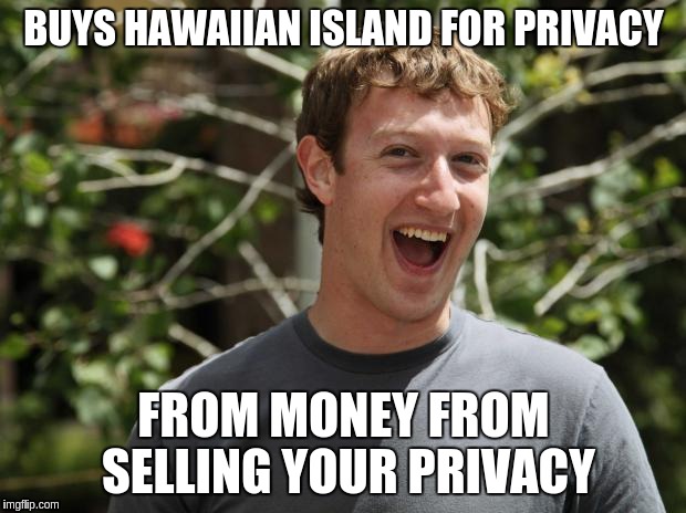 Zuckerberg | BUYS HAWAIIAN ISLAND FOR PRIVACY; FROM MONEY FROM SELLING YOUR PRIVACY | image tagged in zuckerberg | made w/ Imgflip meme maker