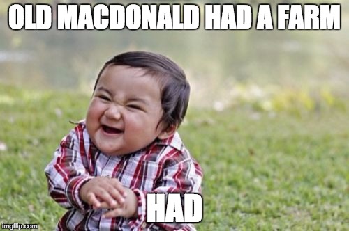 Evil Toddler Meme | OLD MACDONALD HAD A FARM; HAD | image tagged in memes,evil toddler | made w/ Imgflip meme maker