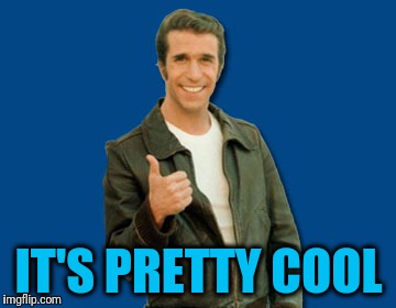 the Fonz | IT'S PRETTY COOL | image tagged in the fonz | made w/ Imgflip meme maker