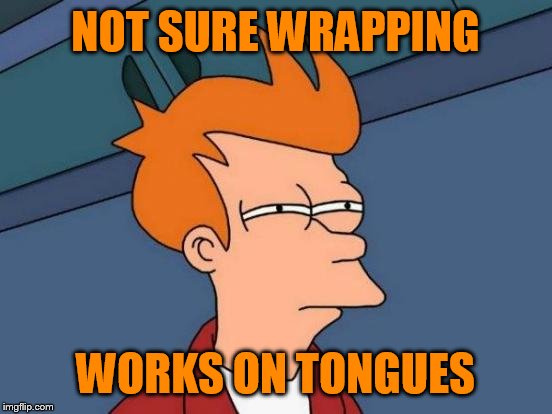 Futurama Fry Meme | NOT SURE WRAPPING WORKS ON TONGUES | image tagged in memes,futurama fry | made w/ Imgflip meme maker