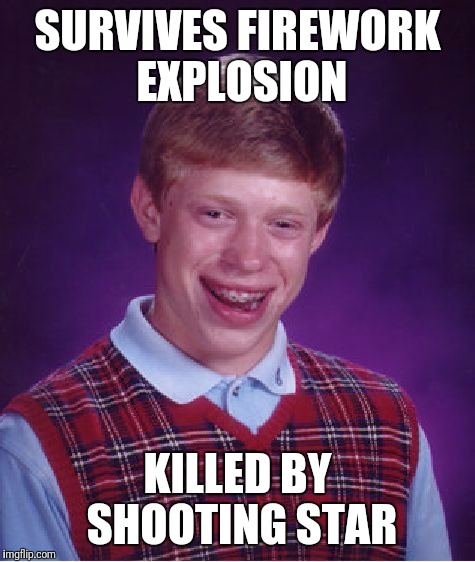 Bad Luck Brian Meme | SURVIVES FIREWORK EXPLOSION; KILLED BY SHOOTING STAR | image tagged in memes,bad luck brian | made w/ Imgflip meme maker