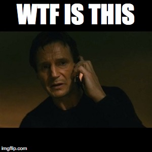 Liam Neeson Taken Meme | WTF IS THIS | image tagged in memes,liam neeson taken | made w/ Imgflip meme maker