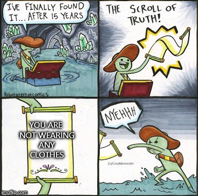 The Scroll Of Truth | YOU ARE NOT WEARING ANY CLOTHES | image tagged in the scroll of truth | made w/ Imgflip meme maker