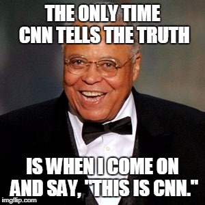 James Earl Jones | THE ONLY TIME CNN TELLS THE TRUTH; IS WHEN I COME ON AND SAY, "THIS IS CNN." | image tagged in james earl jones,cnn | made w/ Imgflip meme maker