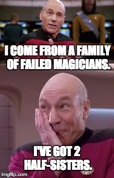 Abracadabra. | I COME FROM A FAMILY OF FAILED MAGICIANS. I'VE GOT 2 HALF-SISTERS. | image tagged in bad pun picard | made w/ Imgflip meme maker