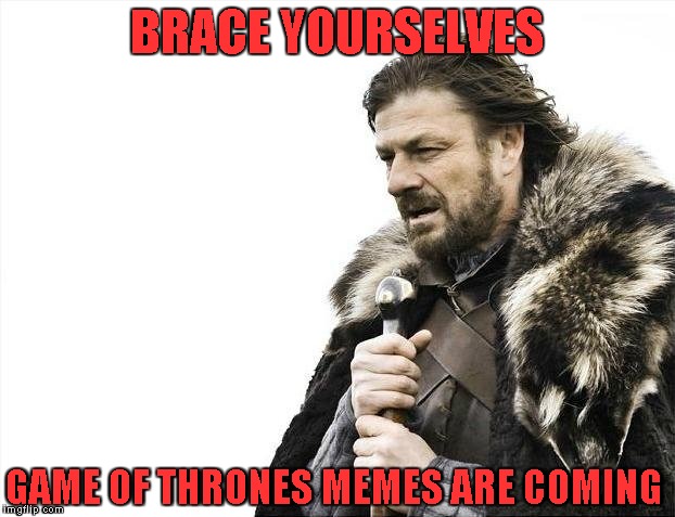 Brace Yourselves X is Coming Meme | BRACE YOURSELVES; GAME OF THRONES MEMES ARE COMING | image tagged in memes,brace yourselves x is coming | made w/ Imgflip meme maker