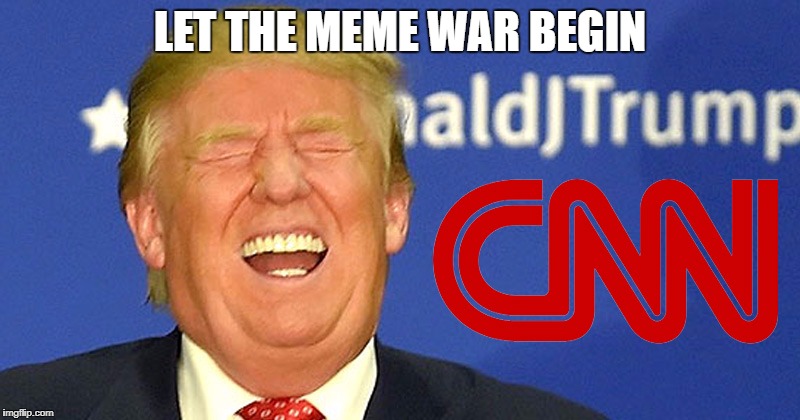 Trump CNN Meme War | LET THE MEME WAR BEGIN | image tagged in trump cnn meme war | made w/ Imgflip meme maker