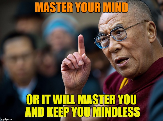 MASTER YOUR MIND OR IT WILL MASTER YOU AND KEEP YOU MINDLESS | made w/ Imgflip meme maker