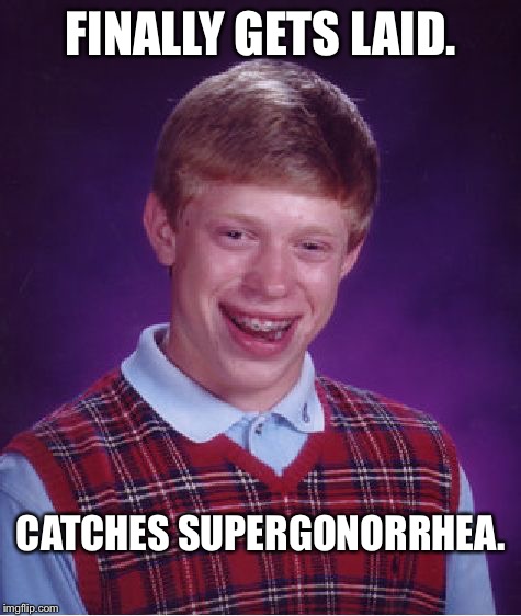 Bad Luck Brian Meme | FINALLY GETS LAID. CATCHES SUPERGONORRHEA. | image tagged in memes,bad luck brian | made w/ Imgflip meme maker