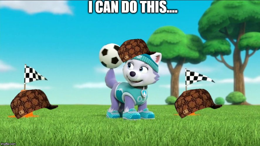 Everest Spinning A Soccer Ball On Her Tail PAW Patrol | I CAN DO THIS.... | image tagged in everest spinning a soccer ball on her tail paw patrol,scumbag | made w/ Imgflip meme maker