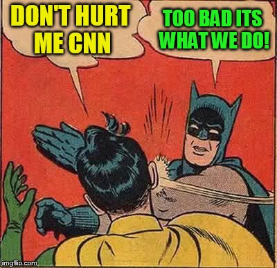 Batman Slapping Robin Meme | DON'T HURT ME CNN TOO BAD ITS WHAT WE DO! | image tagged in memes,batman slapping robin | made w/ Imgflip meme maker