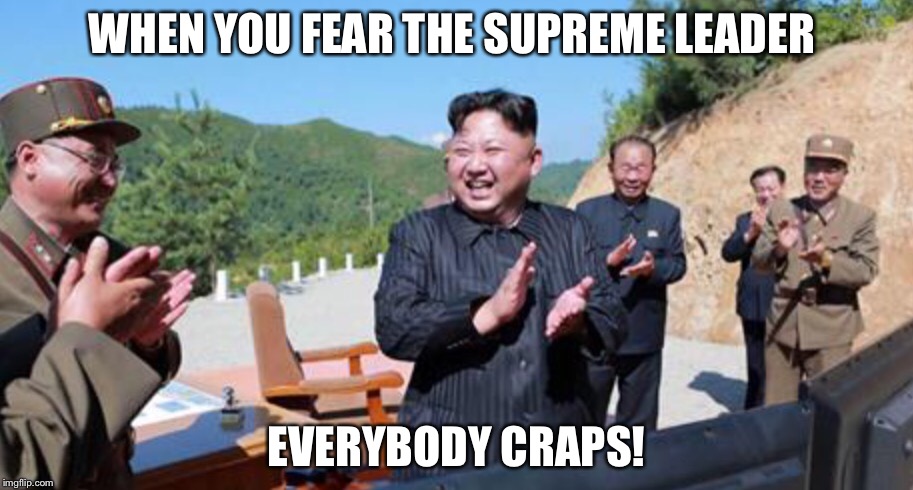 Everybody clap along with me... | WHEN YOU FEAR THE SUPREME LEADER; EVERYBODY CRAPS! | image tagged in kim jong un,crap,dictator,everybody clap with me | made w/ Imgflip meme maker