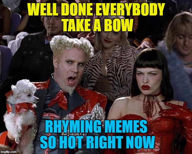 Mugatu So Hot Right Now Meme | WELL DONE EVERYBODY TAKE A BOW RHYMING MEMES SO HOT RIGHT NOW | image tagged in memes,mugatu so hot right now | made w/ Imgflip meme maker