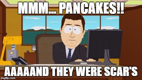 Sorry, Scar! | MMM... PANCAKES!! AAAAAND THEY WERE SCAR'S | image tagged in memes,aaaaand its gone,scar,pancakes,food | made w/ Imgflip meme maker