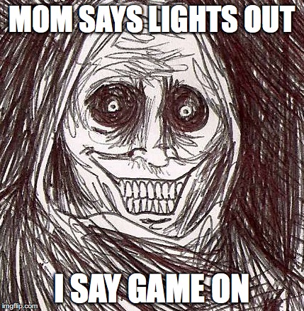 Unwanted House Guest | MOM SAYS LIGHTS OUT; I SAY GAME ON | image tagged in memes,unwanted house guest | made w/ Imgflip meme maker