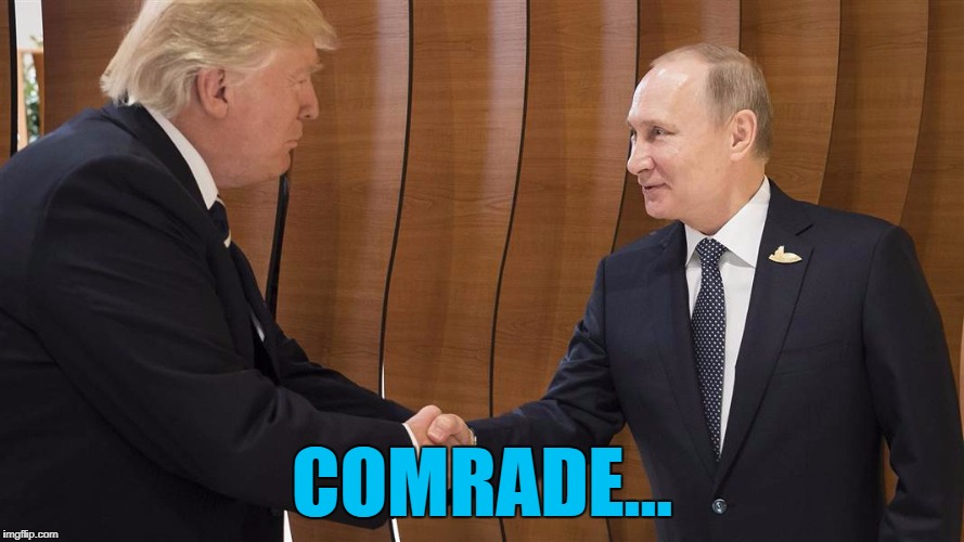 I'll let you decide who's saying it... :) | COMRADE... | image tagged in memes,trump,putin,politics,russia,trump meets putin | made w/ Imgflip meme maker