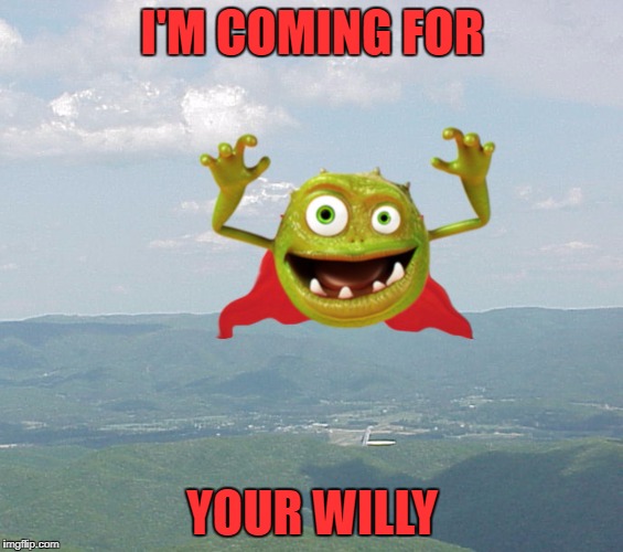 I'M COMING FOR YOUR WILLY | made w/ Imgflip meme maker