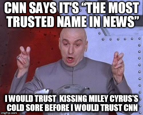 Dr Evil Laser Meme | CNN SAYS IT'S “THE MOST TRUSTED NAME IN NEWS”; I WOULD TRUST  KISSING MILEY CYRUS'S COLD SORE BEFORE I WOULD TRUST CNN | image tagged in memes,dr evil laser | made w/ Imgflip meme maker