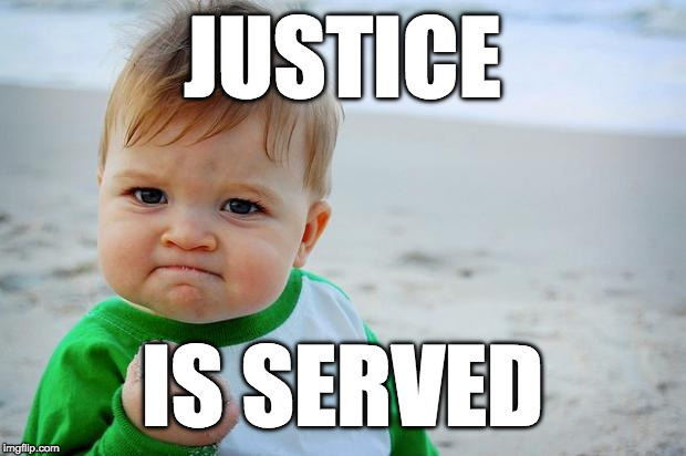 Baby fist pump yeah | JUSTICE; IS SERVED | image tagged in baby fist pump yeah | made w/ Imgflip meme maker