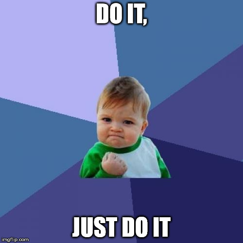 Success Kid | DO IT, JUST DO IT | image tagged in memes,success kid | made w/ Imgflip meme maker