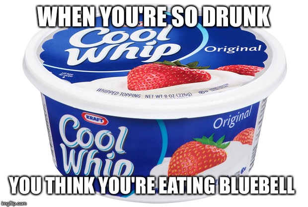 WHEN YOU'RE SO DRUNK; YOU THINK YOU'RE EATING BLUEBELL | image tagged in drunk whip | made w/ Imgflip meme maker