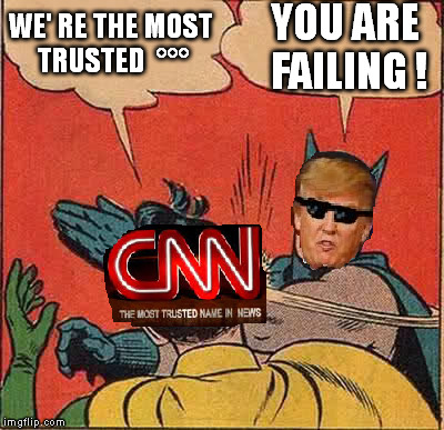 The Donald slapping CNN | YOU ARE FAILING ! WE' RE THE MOST TRUSTED  °°° | image tagged in batman slapping robin,trump,cnn | made w/ Imgflip meme maker
