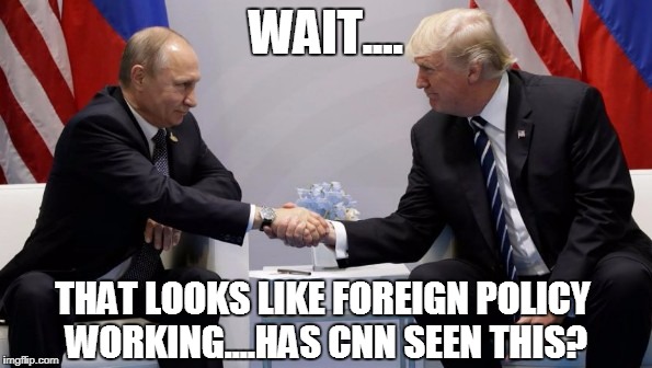 trump putin | WAIT.... THAT LOOKS LIKE FOREIGN POLICY WORKING....HAS CNN SEEN THIS? | image tagged in trump putin | made w/ Imgflip meme maker