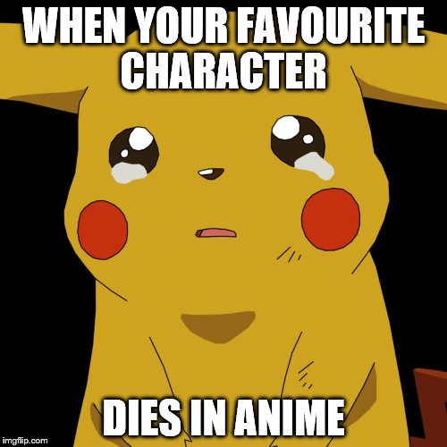 pokemon | WHEN YOUR FAVOURITE CHARACTER; DIES IN ANIME | image tagged in pokemon | made w/ Imgflip meme maker