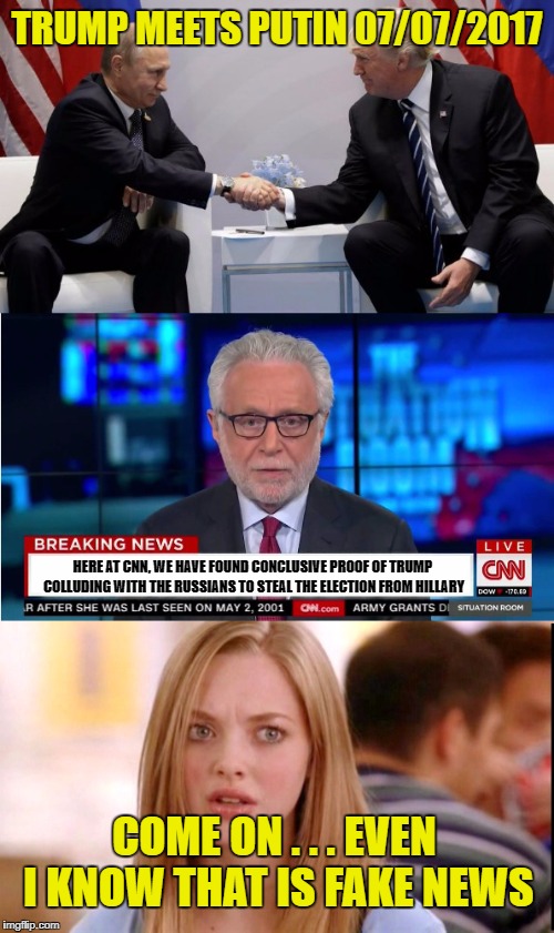 I Bet This Will Be Breaking News on CNN For The Weekend | TRUMP MEETS PUTIN 07/07/2017; HERE AT CNN, WE HAVE FOUND CONCLUSIVE PROOF OF TRUMP COLLUDING WITH THE RUSSIANS TO STEAL THE ELECTION FROM HILLARY; COME ON . . . EVEN I KNOW THAT IS FAKE NEWS | image tagged in cnn fake news,cnn very fake news,meme wars | made w/ Imgflip meme maker