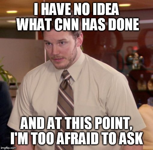 Hey, I live in Europe  | I HAVE NO IDEA WHAT CNN HAS DONE; AND AT THIS POINT, I'M TOO AFRAID TO ASK | image tagged in memes,afraid to ask andy,cnn | made w/ Imgflip meme maker