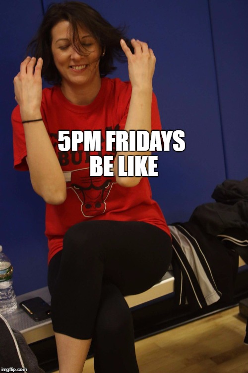 5 PM FRIDAYS` | 5PM FRIDAYS 
BE LIKE | image tagged in friday,5pm,weekend | made w/ Imgflip meme maker