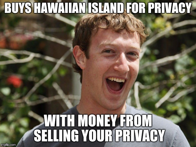 mark zuckerberg | BUYS HAWAIIAN ISLAND FOR PRIVACY; WITH MONEY FROM SELLING YOUR PRIVACY | image tagged in mark zuckerberg | made w/ Imgflip meme maker