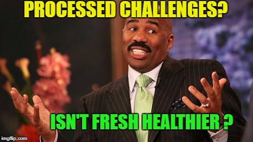 Steve Harvey Meme | PROCESSED CHALLENGES? ISN'T FRESH HEALTHIER ? | image tagged in memes,steve harvey | made w/ Imgflip meme maker