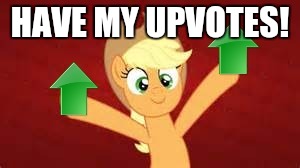 Upvote applejack | HAVE MY UPVOTES! | image tagged in upvote applejack | made w/ Imgflip meme maker
