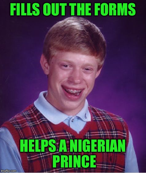 Bad Luck Brian Meme | FILLS OUT THE FORMS HELPS A NIGERIAN PRINCE | image tagged in memes,bad luck brian | made w/ Imgflip meme maker