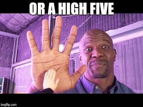 OR A HIGH FIVE | made w/ Imgflip meme maker
