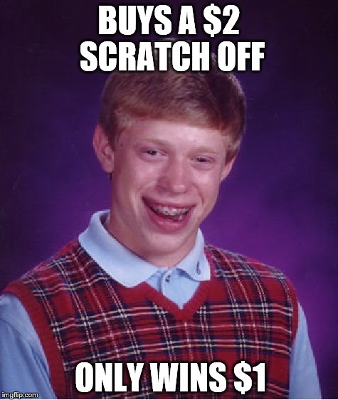 Bad Luck Brian Meme | BUYS A $2 SCRATCH OFF; ONLY WINS $1 | image tagged in memes,bad luck brian | made w/ Imgflip meme maker