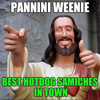 Buddy Christ | PANNINI WEENIE; BEST HOTDOG SAMICHES IN TOWN | image tagged in memes,buddy christ | made w/ Imgflip meme maker